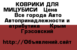 КОВРИКИ ДЛЯ МИЦУБИСИ › Цена ­ 1 500 - Все города Авто » Автопринадлежности и атрибутика   . Крым,Грэсовский